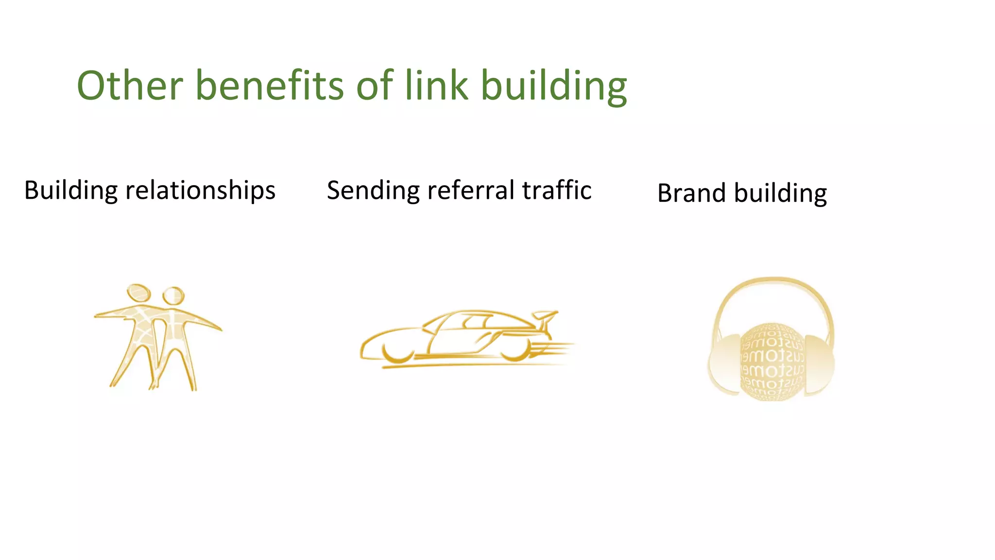 Other benefits of link building
Building relationships Sending referral traffic Brand building
 