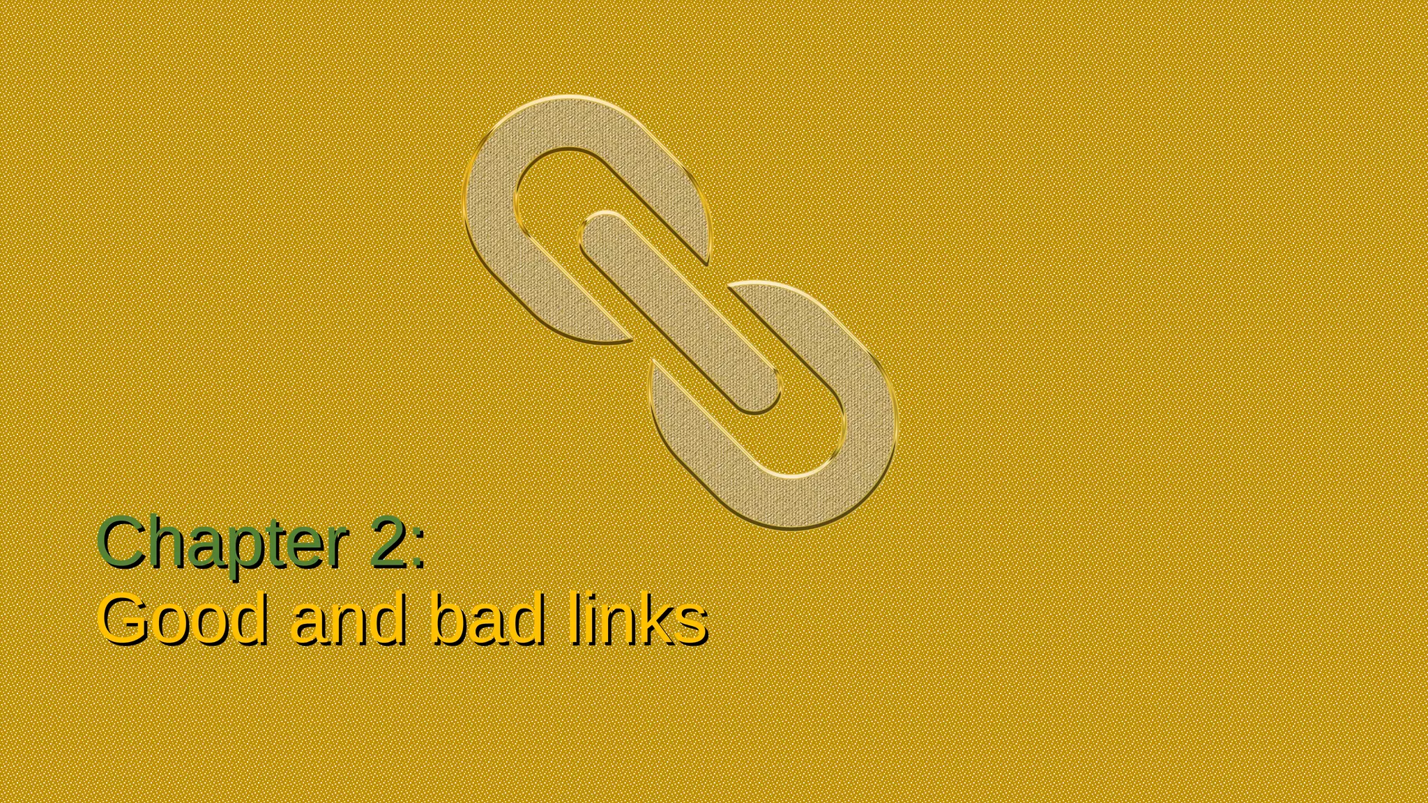 Chapter 2:Chapter 2:
Good and bad linksGood and bad links
 