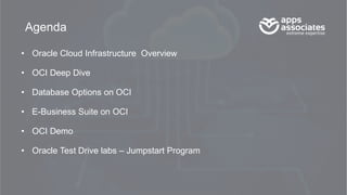 © 2017 APPS ASSOCIATES LLC2
Agenda
• Oracle Cloud Infrastructure Overview
• OCI Deep Dive
• Database Options on OCI
• E-Business Suite on OCI
• OCI Demo
• Oracle Test Drive labs – Jumpstart Program
 