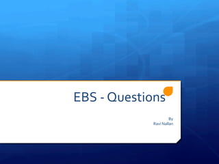 EBS - Questions
By
Ravi Nallan
 