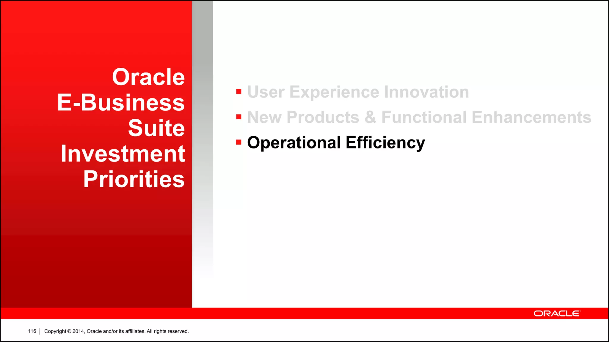 Copyright © 2014, Oracle and/or its affiliates. All rights reserved.116
Oracle
E-Business
Suite
Investment
Priorities
 User Experience Innovation
 New Products & Functional Enhancements
 Operational Efficiency
 