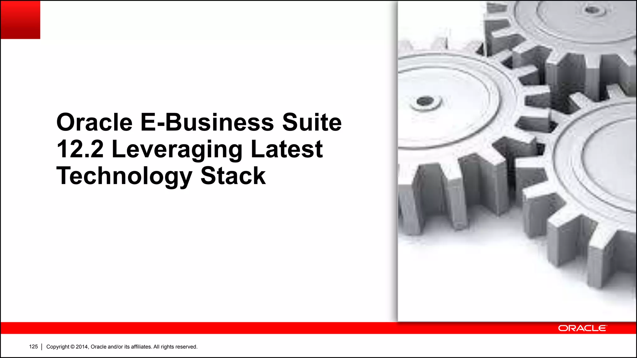 Copyright © 2014, Oracle and/or its affiliates. All rights reserved.125
Oracle E-Business Suite
12.2 Leveraging Latest
Technology Stack
 
