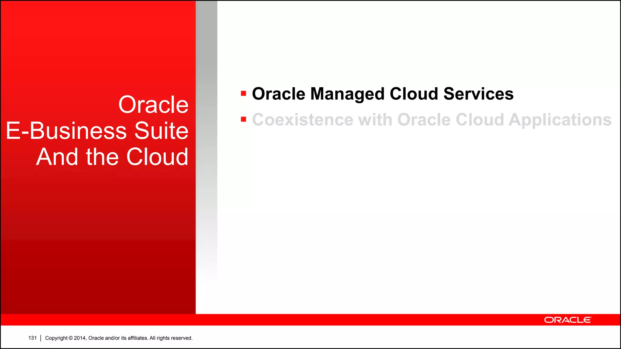 Copyright © 2014, Oracle and/or its affiliates. All rights reserved.131
Oracle
E-Business Suite
And the Cloud
 Oracle Managed Cloud Services
 Coexistence with Oracle Cloud Applications
 
