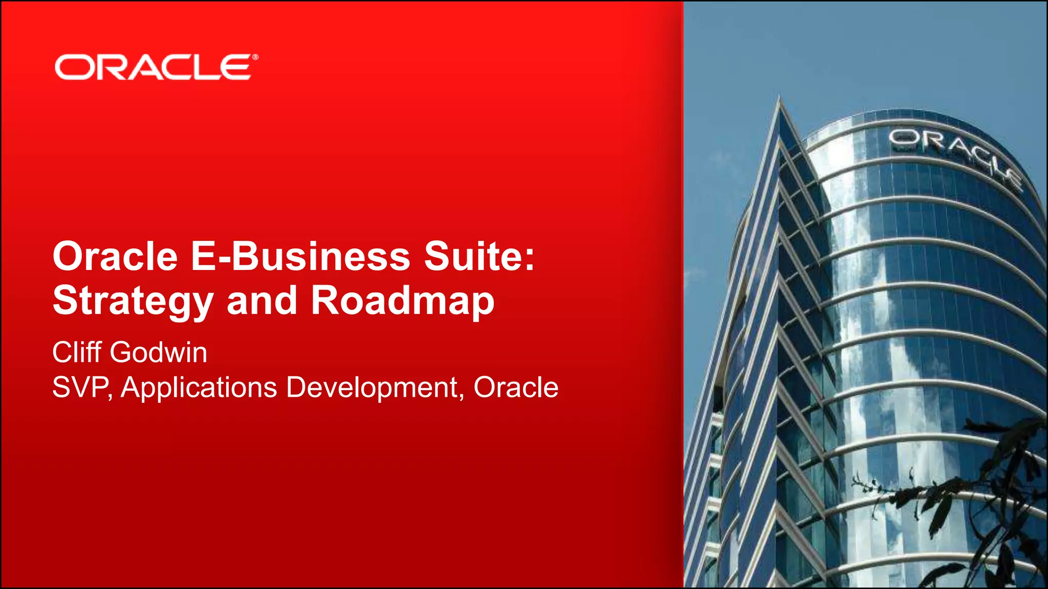 Copyright © 2014, Oracle and/or its affiliates. All rights reserved.2
Oracle E-Business Suite:
Strategy and Roadmap
Cliff Godwin
SVP, Applications Development, Oracle
 