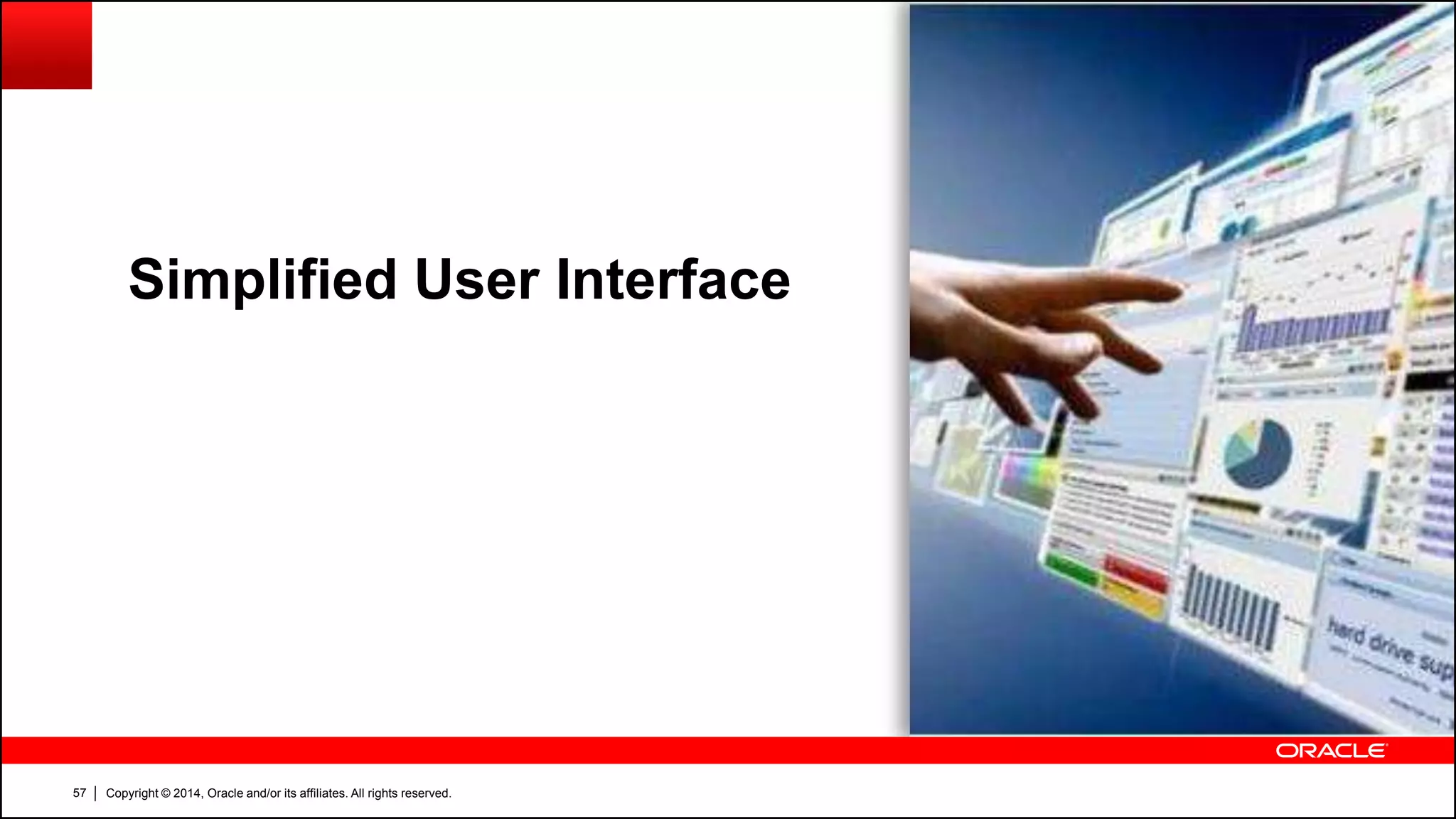 Copyright © 2014, Oracle and/or its affiliates. All rights reserved.57
Simplified User Interface
 