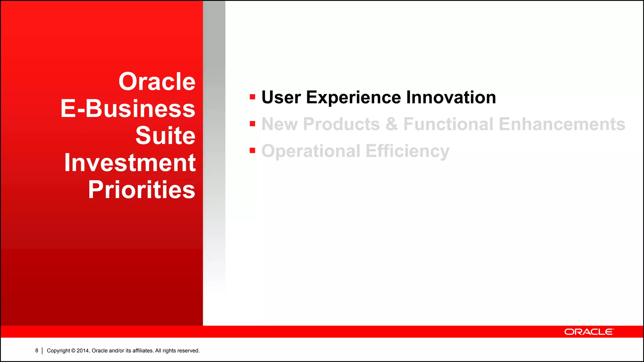 Copyright © 2014, Oracle and/or its affiliates. All rights reserved.8
Oracle
E-Business
Suite
Investment
Priorities
 User Experience Innovation
 New Products & Functional Enhancements
 Operational Efficiency
 