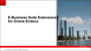 Copyright © 2014, Oracle and/or its affiliates. All rights reserved.10
E-Business Suite Extensions
for Oracle Endeca
 
