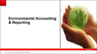 Copyright © 2014, Oracle and/or its affiliates. All rights reserved.96
Environmental Accounting
& Reporting
 
