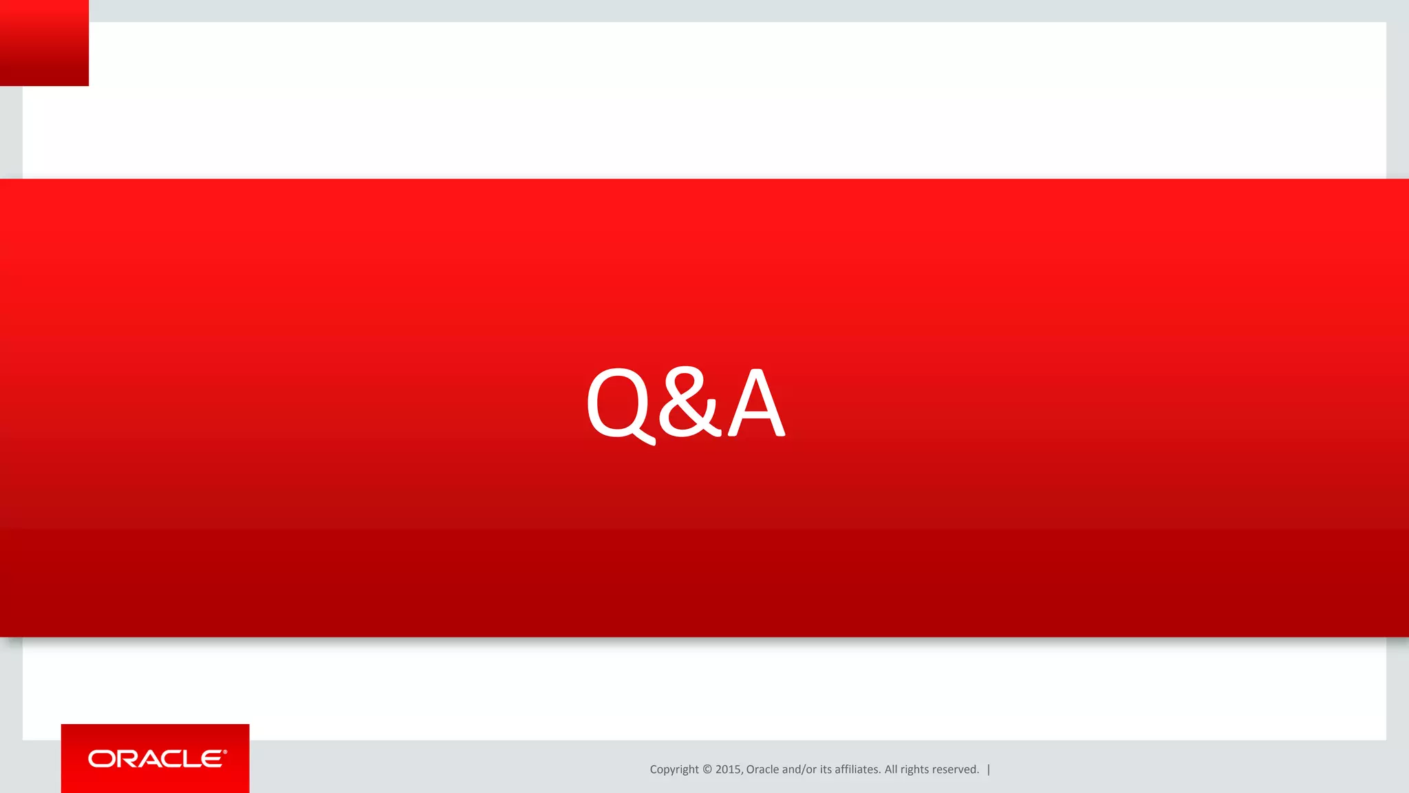 Copyright © 2015, Oracle and/or its affiliates. All rights reserved. |
Q&A
 