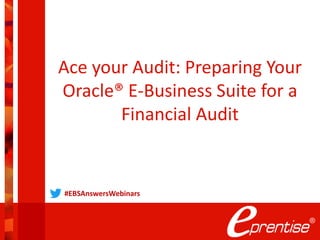 Ace your Audit: Preparing Your
Oracle® E-Business Suite for a
Financial Audit
#EBSAnswersWebinars
 