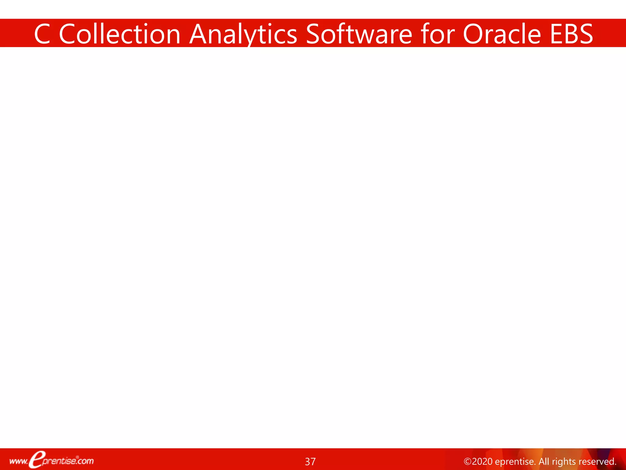 37 ©2020 eprentise. All rights reserved.
C Collection Analytics Software for Oracle EBS
 