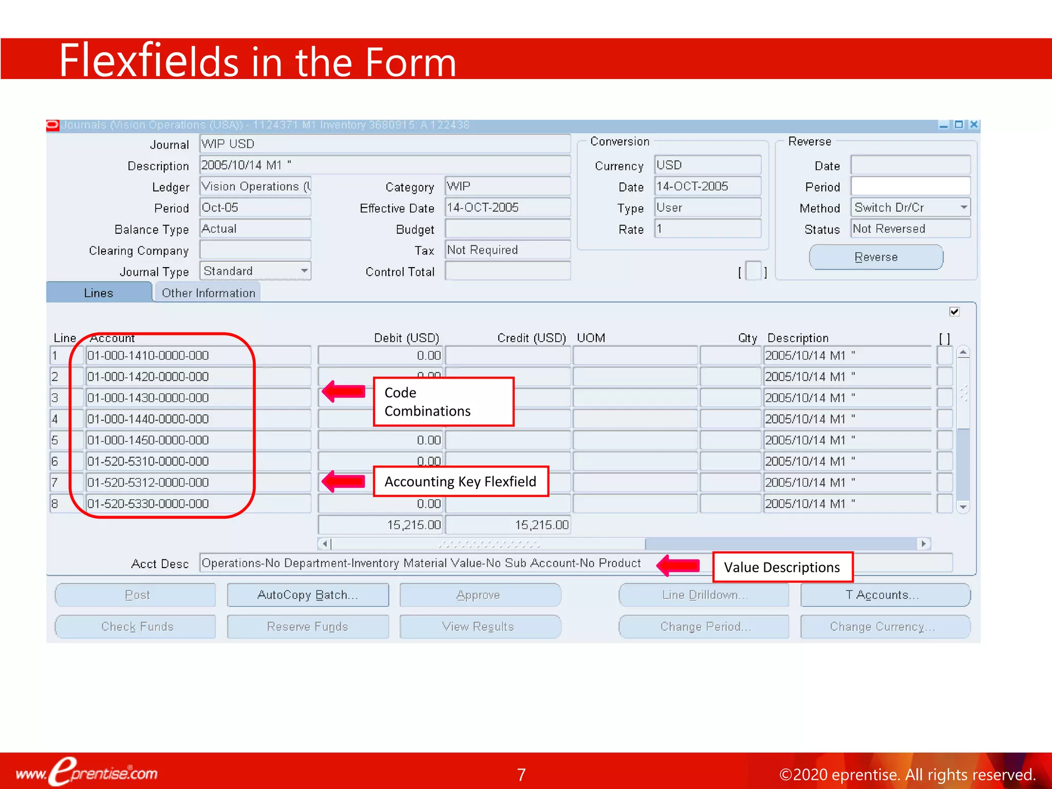 7 ©2020 eprentise. All rights reserved.
Flexfields in the Form
Accounting Key Flexfield
Code
Combinations
Value Descriptions
 