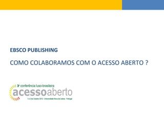 EBSCO PUBLISHING

COMO COLABORAMOS COM O ACESSO ABERTO ?
 