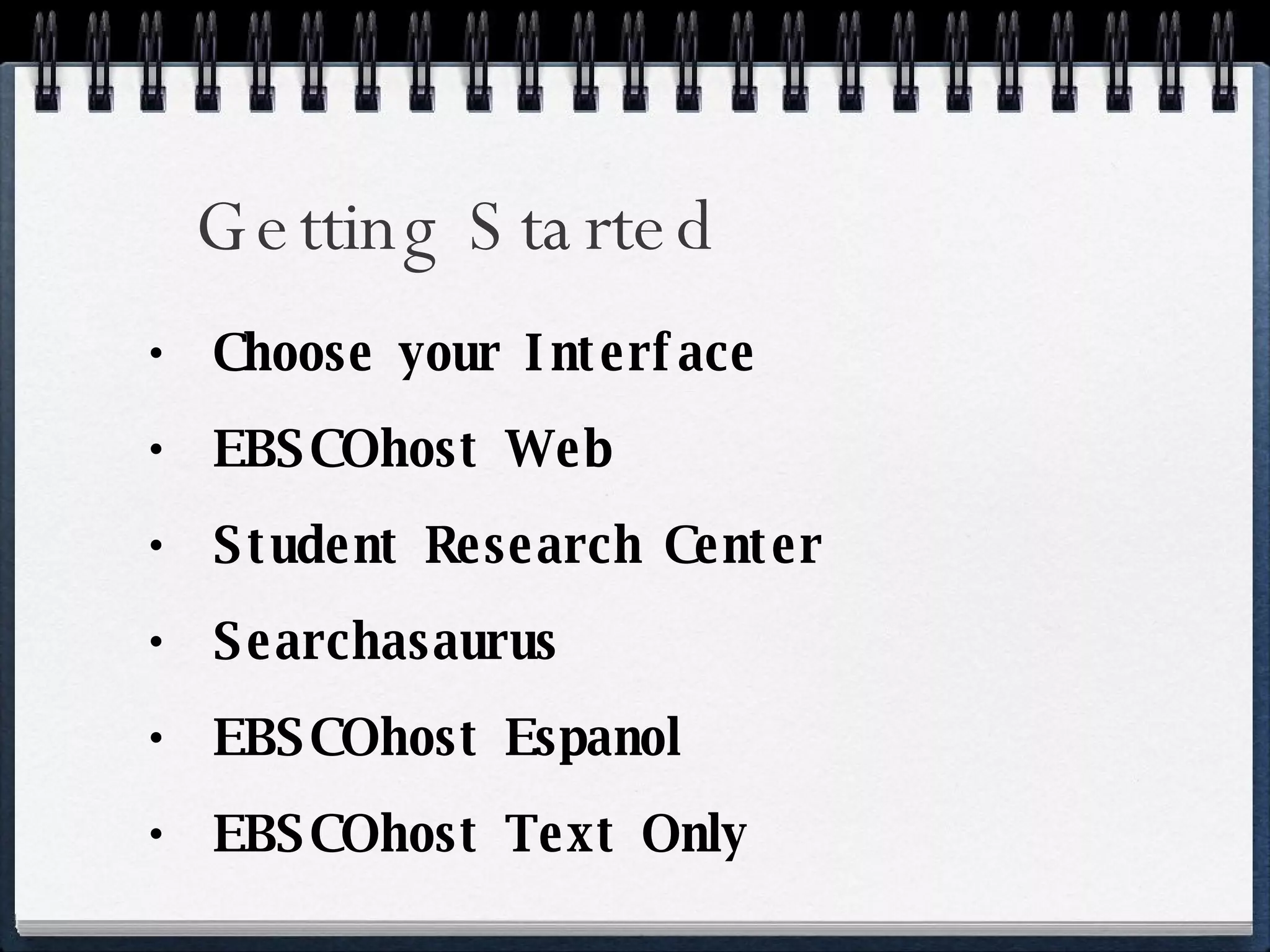 Getting Started Choose your Interface EBSCOhost Web Student Research Center Searchasaurus EBSCOhost Espanol EBSCOhost Text Only