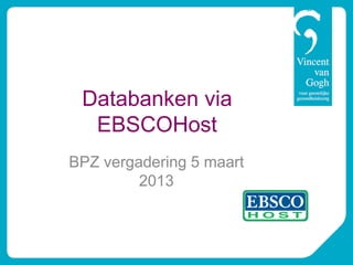 Databanken via
  EBSCOHost
BPZ vergadering 5 maart
         2013
 