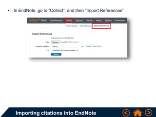 Importing citations into EndNote
• In EndNote, go to “Collect”, and then “Import References”
 