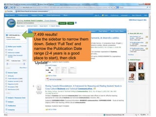 7,499 results!
Use the sidebar to narrow them
down. Select „Full Text‟ and
narrow the Publication Date
range (2-4 years is a good
place to start), then click
„Update‟
 
