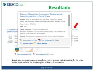 help.ebsco.com
• Ao deixar o mouse na pequena lupa, abre-se uma pré-visualização de uma
maior quantidade de informações sobre o documento
Resultado
 