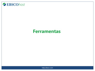 help.ebsco.com
Ferramentas
 