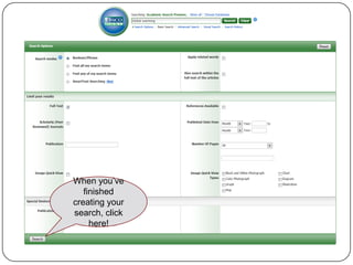 When you’ve
   finished
creating your
search, click
     here!
 