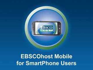 EBSCOhost Mobile
for SmartPhone Users
 