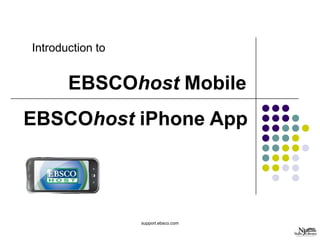 Introduction to


       EBSCOhost Mobile
EBSCOhost iPhone App




                  support.ebsco.com
 