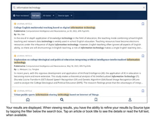 Your results are displayed. When viewing results, you have the ability to refine your results by Source type
by tapping the filter below the search box. Tap an article or book title to see the details or read the full text,
when available.
 