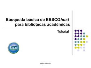 support.ebsco.com
Búsqueda básica de EBSCOhost
para bibliotecas académicas
Tutorial
 