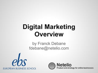 Digital Marketing
    Overview
    by Franck Debane
  fdebane@netelio.com
 