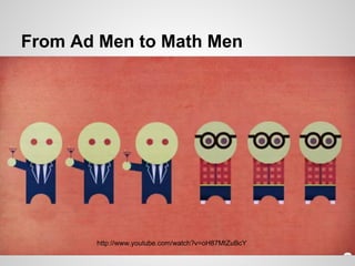 From Ad Men to Math Men




       http://www.youtube.com/watch?v=oH87MtZuBcY
 