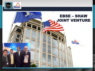 EBSE – SHAW
JOINT VENTURE
 