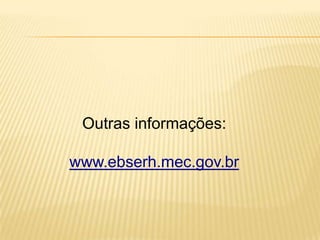 Outras informações:
www.ebserh.mec.gov.br
 