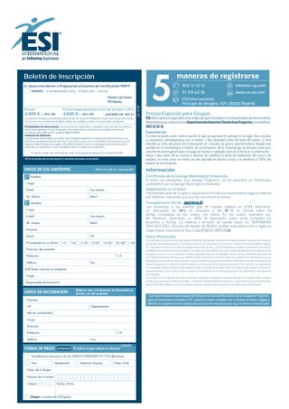 5
Boletín de Inscripción                                                                                                                                     maneras de registrarse
Sí, deseo inscribirme a Preparación al Examen de Certificación PMP®                                                                                              902 12 10 15                                                     info@esi-sp.com
       MADRID •					                                                                                                                                             91 319 62 18                                                     www.esi-sp.com
                                                                             Horas Lectivas:
                                                                                                                                                                 ESI Internacional,
                                                                             95 horas
                                                                                                                                                                 Príncipe de Vergara, 109. 28002 Madrid




                                                                                                          Div. E/PP
Precio                             Precio Especial hasta el 22 de Octubre 2012
3.900 € + 18% IVA                   3.600 € + 18% IVA                      ¡AHORRO DE 300 €!                          Precio Especial para Grupos
Los precios incluyen, la enseñanza presencial, las tutorías ESIAdvisor, la documentación de referen-                  ESI ofrece precios especiales a las empresas que inscriban a 3 o más personas al mismo evento.
cia, los accesos a todos los módulos online, las comidas y cafés en las jornadas completas.                           Para informarse, contacte con el Departamento Atención Cliente Area Proyectos, en el teléfono:
Posiblidades de financiación, así como precios especiales a aquellas empresas que inscriban a                         902 12 10 15
varios participantes en este Programa. Para informarse, contacte con el Departamento de
Certificaciones PMP de ESI, teléfono 902 12 10 15.                                                                    Cancelación
Solicitud de Admisión                                                                                                 Si usted no puede asistir, tiene la opción de que una persona le sustituya en su lugar. Para cancelar
Las personas interesadas en realizar este Programa deberán cumplimentar formalmente esta
solicitud y enviarla por fax al número 91 319 62 18 o por correo a la División Certificaciones a ESI                  su asistencia, comuníquenoslo con, al menos, 2 días laborables antes del inicio del evento. Le será
España, Calle Príncipe de Vergara 109-28002 Madrid. Una vez analizada la información por la                           retenido un 30% del precio de la inscripción en concepto de gastos administrativos. Pasado este
Dirección, se informará a cada candidato sobre el estado de su admisión.                                              periodo no se reembolsará el importe de la inscripción. iiR le recuerda que la entrada a este acto
       Sí, deseo recibir más información sobre el Programa Preparación Certificación PMP                              únicamente estará garantizada si el pago del evento es realizado antes de la fecha de su celebración.
                                                                                                                      Hasta 5 días antes, iiR se reserva el derecho de modificar la fecha de celebración del curso o de
iiR le recuerda que la inscripción a nuestras jornadas es personal                                                    anularlo, en estos casos se emitirá un vale aplicable en futuros cursos ó se devolverá el 100% del
                                                                                                                      importe de la inscripción
DATOS DE LOS ASISTENTES                                            ¡Gracias por su inscripción!                       Información
1º   Nombre                                                                                                           Certificado de la George Washington University
                                                                                                                      A todos los asistentes que asistan Programa, se les expedirá un Certificado
 Cargo                                                                                                                acreditativo por la George Washington University
 E-Mail                                                      Fax directo                                              Alojamiento en el hotel
                                                                                                                      Para beneficiarse de un precio especial en el hotel correspondiente haga su reserva
 Tel. directo                                                Móvil                                                    por teléfono, indicando que está Vd. inscrito en el evento
2º   Nombre                                                                                                           Transportista Oficial
                                                                                                                      Los asistentes a los eventos que iiR España celebre en 2011 obtendrán
 Cargo                                                                                                                un descuento del 45% en Business y del 50 % en Turista sobre las
                                                                                                                      tarifas completas en los vuelos con Iberia. En los vuelos operados por
 E-Mail                                                      Fax directo
                                                                                                                      Air Nostrum obtendrán un 30% de descuento sobre tarifa completa en
 Tel. directo                                                Móvil                                                    Business y Turista. La reserva y emisión se puede hacer en: SERVIBERIA
                                                                                                                      (902 400 500), Oficinas de Ventas de IBERIA, la Web www.iberia.com o Agencia
 Empresa                                                                                                              Viajes Iberia indicando el Tour Code BT21 B21MPE0020
 Sector                                                      CIF                                                      Datos Personales
                                                                                                                      En cumplimiento con el artículo 5 de la Ley Orgánica 15/1999, de 13 de Diciembre, de Protección de Datos de Carácter Personal, le informamos de
 Nº empleados en su oficina       1-10     11-50    51-100     101-200    201-500    501-1000     1000               que los datos personales que aporte en el presente formulario serán incorporados a los ficheros de “Institute for International Research España,
                                                                                                                      S.L.”, debidamente inscritos ante la Agencia Española de Protección de Datos, y cuyas finalidades son la gestión y cumplimiento de la relación
 Dirección del asistente                                                                                              establecida como consecuencia de la inscripción en el evento a que hace referencia, así como la gestión por parte de iiR de la selección de los
                                                                                                                      asistentes al mismo, así como la realización de envíos publicitarios acerca de las actividades, servicios, ofertas, promociones especiales y de
 Población                                                                            C.P.                            documentación de diversa naturaleza y por diferentes medios de información comercial, además de la gestión de la información de la que se
                                                                                                                      disponga para la promoción de eventos, seminarios, cursos o conferencias que pudieran resultar de interés para los inscritos, de acuerdo con las
 Teléfono                                                    Fax
                                                                                                                      labores de segmentación y obtención de perfiles relativa a los mismos, todo ello al objeto de personalizar el trato conforme a sus caraterísticas
                                                                                                                      y/o necesidades. Mediante la presente, usted queda informado y consiente que sus datos puedan ser cedidos a patrocinadores, publicaciones,
     Quién autoriza su asistencia
                                                                                                                      expositores en ferias u otros sujetos en base a la relación que iiR mantiene con los mismos para procurar una mayor eficiencia de la gestión de
                                                                                                                      sus actividades.
 Cargo
                                                                                                                      Para el ejercicio de los derechos de acceso, rectificación, cancelación u oposición de sus datos por parte de iiR, deberá remitir un escrito
                                                                                                                      identificado con la referencia “Protección de Datos” a “Institute for International Research España, S.L.”, con domicilio social en la calle Príncipe de
 Responsable de formación
                                                                                                                      Vergara nº 109, 28002 Madrid, en el que se concrete la solicitud y al que acompañe fotocopia de su Documento Nacional de Identidad

                                               (Rellenar sólo si la dirección de facturación es
DATOS DE FACTURACION                           distinta a la del asistente)
                                                                                                                         Con esta formación usted puede beneficiarse de las bonificaciones de la Fundación Tripartita
 Empresa                                                                                                                para la Formación en Empleo-FTFE, nuestros cursos cumplen con el mínimo de horas exigido y
                                                                                                                        además le proporcionamos toda la documentación necesaria para que el mismo se bonificable.
 CIF                                                          Departamento

 Jefe de contabilidad

 Cargo

 Dirección

 Población                                                                             C.P.

 Teléfono                                                     Fax

                                                                                          EBSJ09
FORMA DE PAGO                 IMPORTANTE Al realizar el pago indiquen la referencia

       Transferencia bancaria a la cta. 0065-0120-60-0001011755 (Barclays)

       Visa                 Mastercard             American Express                 Diners Club

 Titular de la Tarjeta

 Número de la tarjeta

 Caduca                      Fecha y firma



     Cheque a nombre de iiR España
 