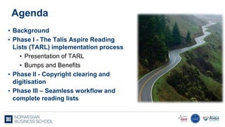 Agenda
• Background
• Phase I - The Talis Aspire Reading
Lists (TARL) implementation process
• Presentation of TARL
• Bump...