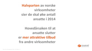Halvparten av norske
virksomheter
sier de skal øke antall
ansatte i 2014
Kilde: HR Undersøkelsen 2013, HR Norge / EY
Hoved...