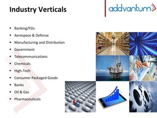 Industry Verticals
 Banking/FSIs
 Aerospace & Defense
 Manufacturing and Distribution
 Government
 Telecommunications
 Chemicals
 High-Tech
 Consumer Packaged Goods
 Banks
 Oil & Gas
 Pharmaceuticals
 