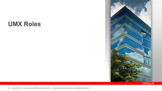 Copyright © 2012, Oracle and/or its affiliates. All rights reserved. Insert Information Protection Policy Classification from Slide 12
22
UMX Roles
 