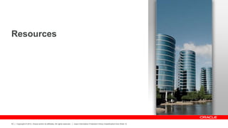 Copyright © 2012, Oracle and/or its affiliates. All rights reserved. Insert Information Protection Policy Classification from Slide 12
52
Resources
 