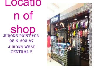 Locatio
  n of
 shop
Jurong Point #03-
   05 & #03-47
  Jurong West
    Central 2
 