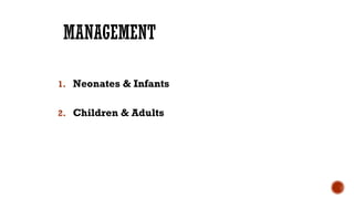 MANAGEMENT
1. Neonates & Infants
2. Children & Adults
 