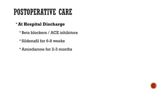 POSTOPERATIVE CARE
 At Hospital Discharge
 Beta blockers / ACE inhibitors
 Sildenafil for 6-8 weeks
 Amiodarone for 2-3 months
 
