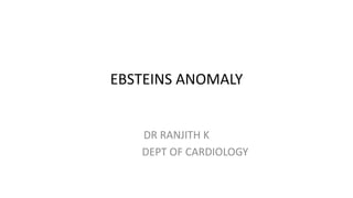 EBSTEINS ANOMALY
DR RANJITH K
DEPT OF CARDIOLOGY
 