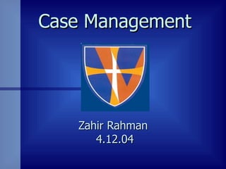 Case Management Zahir Rahman  4.12.04 