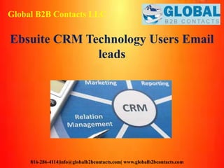 Global B2B Contacts LLC
816-286-4114|info@globalb2bcontacts.com| www.globalb2bcontacts.com
Ebsuite CRM Technology Users Email
leads
 
