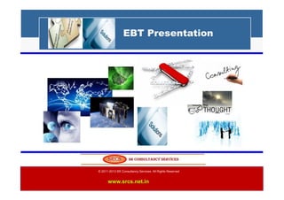 EBT Presentation




© 2011-2013 SR Consultancy Services. All Rights Reserved


      www.srcs.net.in
 