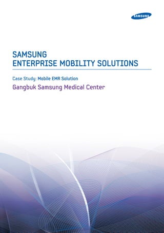 SAMSUNG
ENTERPRISE MOBILITY SOLUTIONS
Gangbuk Samsung Medical Center
Case Study: Mobile EMR Solution
 