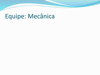 Equipe: Mecânica
 