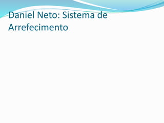 Daniel Neto: Sistema de
Arrefecimento
 