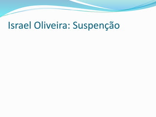Israel Oliveira: Suspenção
 