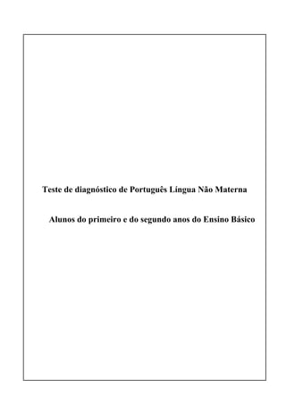 Teste de diagnóstico de Português Língua Não Materna
Alunos do primeiro e do segundo anos do Ensino Básico
 